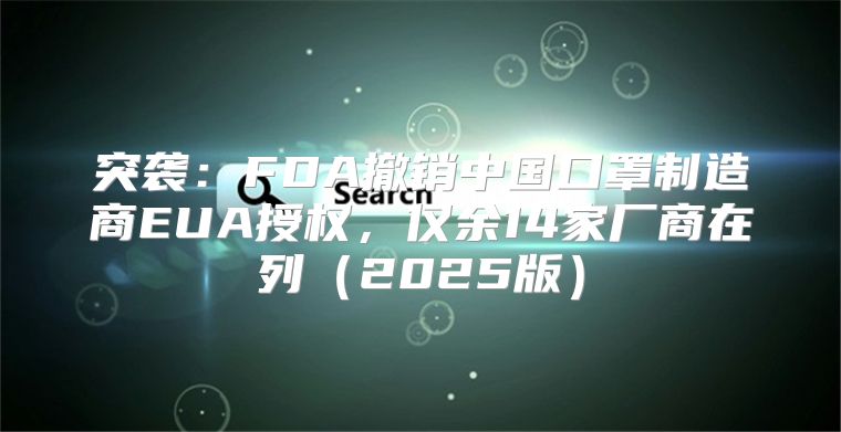 突袭：FDA撤销中国口罩制造商EUA授权，仅余14家厂商在列2025版