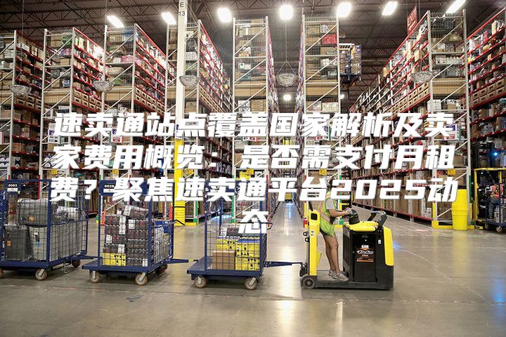 速卖通站点覆盖国家解析及卖家费用概览：是否需支付月租费？聚焦速卖通平台2025动态