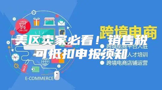 美区卖家必看！销售税可抵扣申报须知