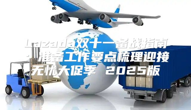 Lazada双十一备战指南：准备工作要点梳理迎接无忧大促季 2025版