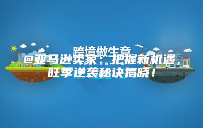 @亚马逊卖家：把握新机遇，旺季逆袭秘诀揭晓！