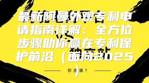 最新阿曼外观专利申请指南详解：全方位步骤助你赢在专利保护前沿面向2025