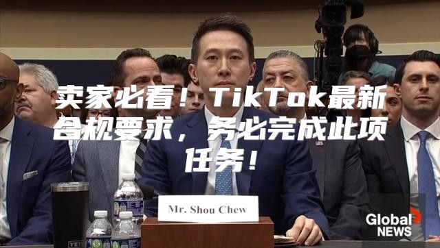卖家必看！TikTok最新合规要求，务必完成此项任务！