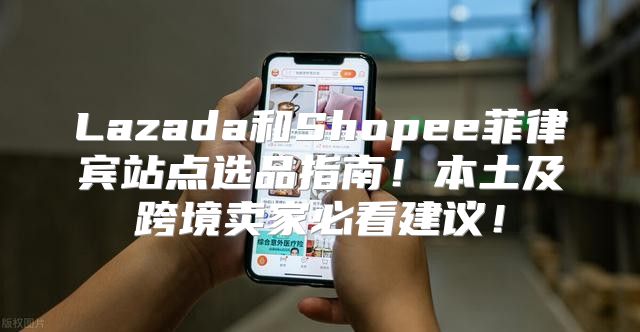 Lazada和Shopee菲律宾站点选品指南！本土及跨境卖家必看建议！