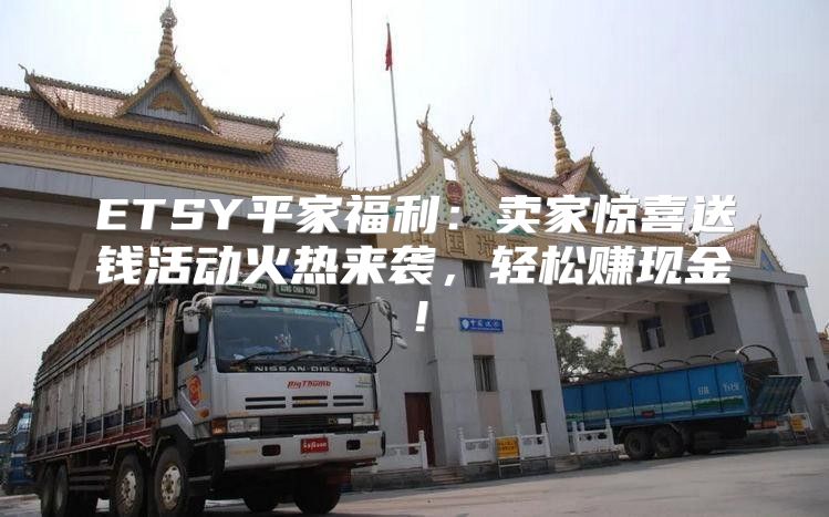 ETSY平家福利：卖家惊喜送钱活动火热来袭，轻松赚现金！