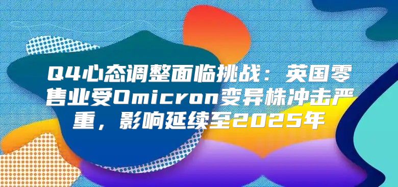 Q4心态调整面临挑战：英国零售业受Omicron变异株冲击严重，影响延续至2025年