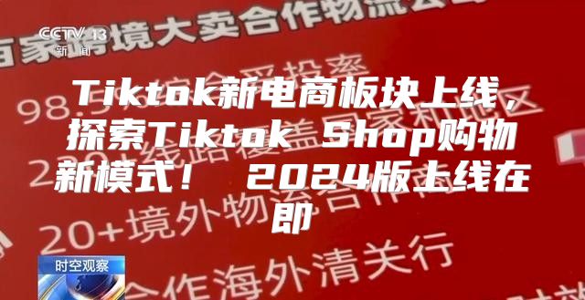 Tiktok新电商板块上线，探索Tiktok Shop购物新模式！ 2025版上线在即