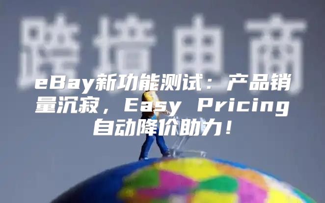 eBay新功能测试：产品销量沉寂，Easy Pricing自动降价助力！