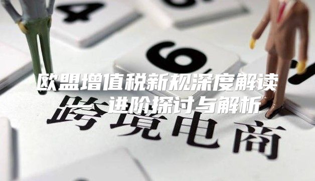 欧盟增值税新规深度解读 — 进阶探讨与解析