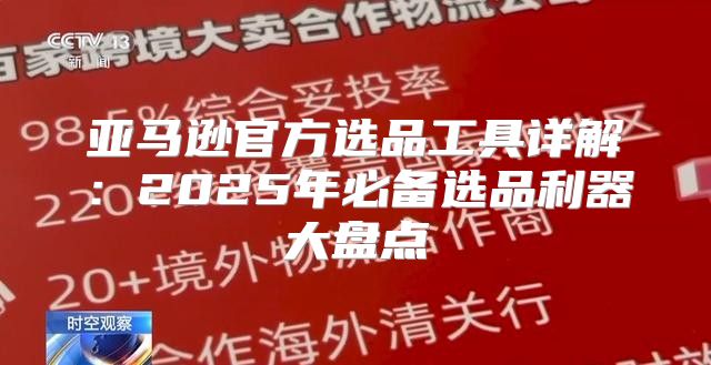 亚马逊官方选品工具详解：2025年必备选品利器大盘点