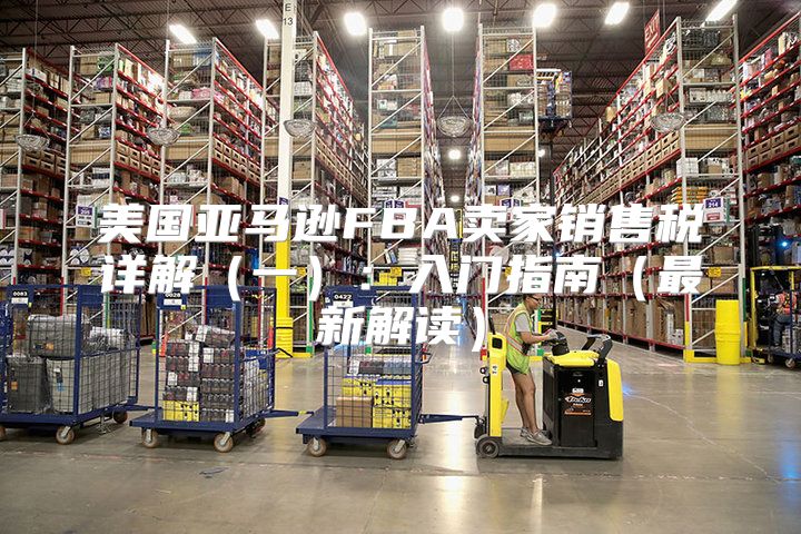 美国亚马逊FBA卖家销售税详解一：入门指南最新解读