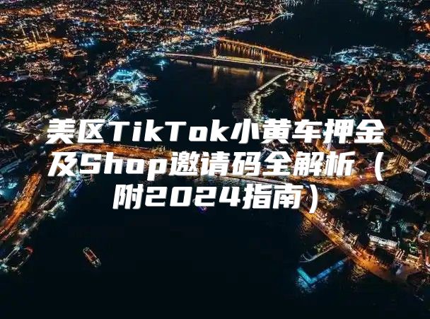 美区TikTok小黄车押金及Shop邀请码全解析附2025指南