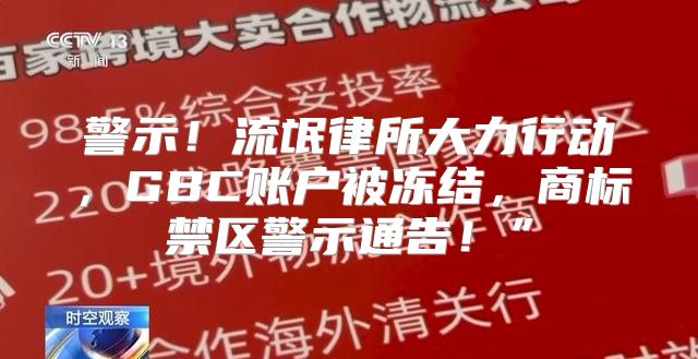 警示！流氓律所大力行动，GBC账户被冻结，商标禁区警示通告！”