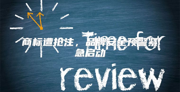 商标遭抢注，品牌安全预警紧急启动