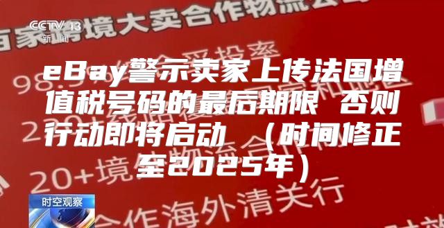 eBay警示卖家上传法国增值税号码的最后期限 否则行动即将启动 时间修正至2025年