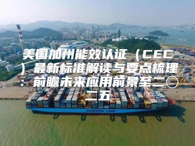 美国加州能效认证CEC最新标准解读与要点梳理：前瞻未来应用前景至二〇二五