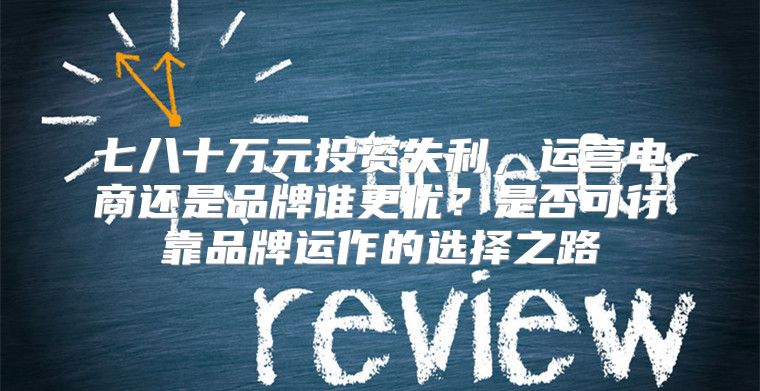 七八十万元投资失利，运营电商还是品牌谁更优？是否可行靠品牌运作的选择之路
