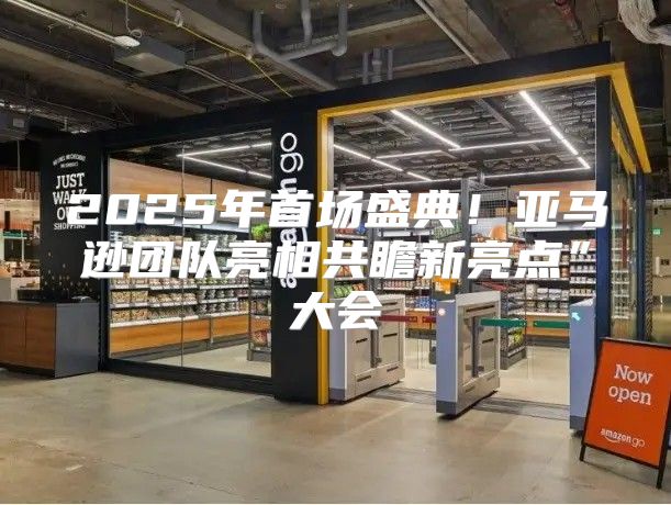 2025年首场盛典！亚马逊团队亮相共瞻新亮点”大会