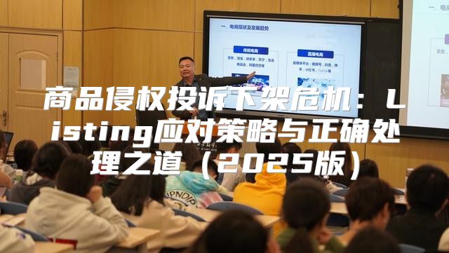 商品侵权投诉下架危机：Listing应对策略与正确处理之道2025版
