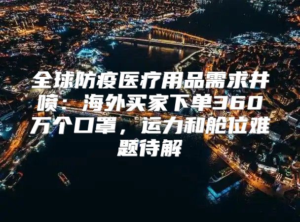 全球防疫医疗用品需求井喷：海外买家下单360万个口罩，运力和舱位难题待解