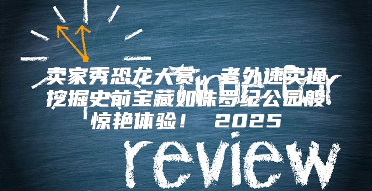 卖家秀恐龙大赏，老外速卖通挖掘史前宝藏如侏罗纪公园般惊艳体验！ 2025