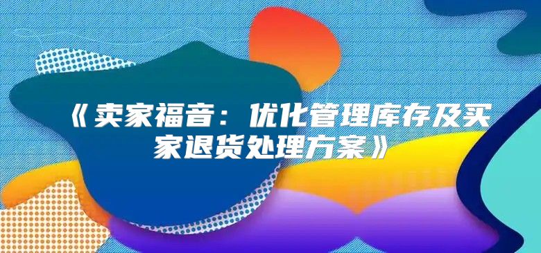 卖家福音：优化管理库存及买家退货处理方案