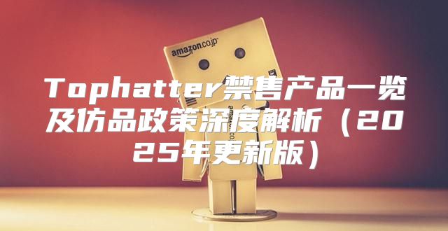 Tophatter禁售产品一览及仿品政策深度解析2025年更新版