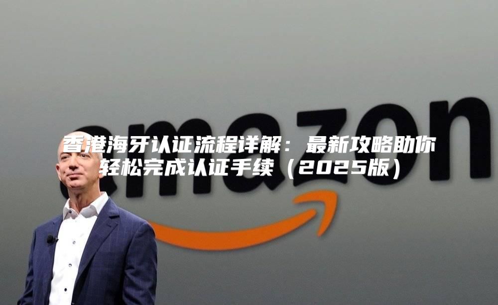 香港海牙认证流程详解：最新攻略助你轻松完成认证手续2025版
