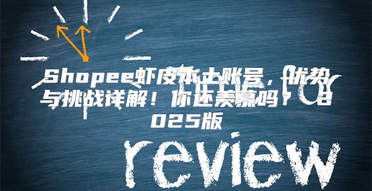 Shopee虾皮本土账号，优势与挑战详解！你还羡慕吗？ 2025版