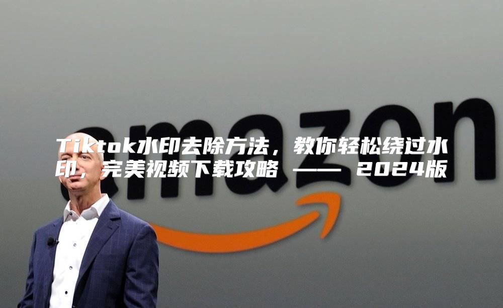 Tiktok水印去除方法，教你轻松绕过水印，完美视频下载攻略 —— 2025版