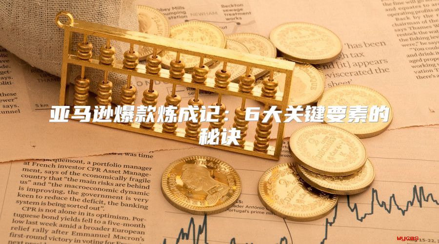 亚马逊爆款炼成记：6大关键要素的秘诀