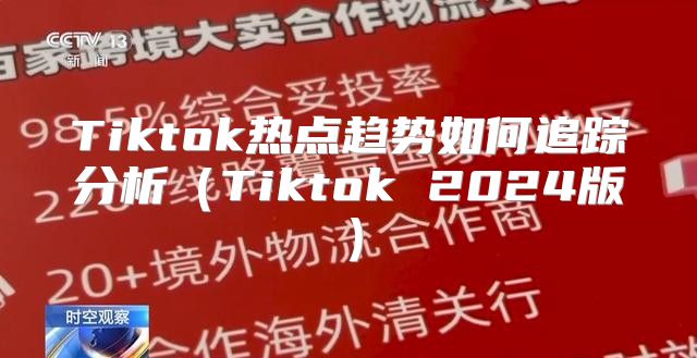 Tiktok热点趋势如何追踪分析Tiktok 2025版