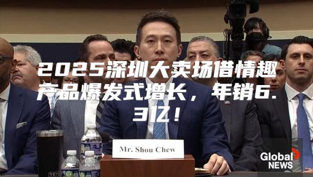 2025深圳大卖场借情趣产品爆发式增长，年销6.3亿！