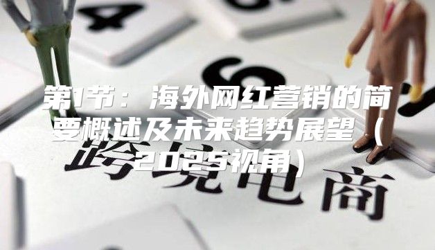 第1节：海外网红营销的简要概述及未来趋势展望2025视角