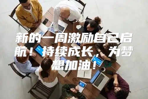 新的一周激励自己启航！持续成长，为梦想加油！