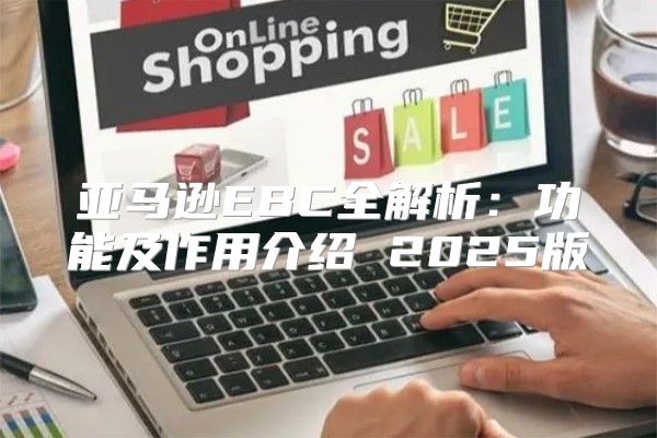 亚马逊EBC全解析：功能及作用介绍 2025版