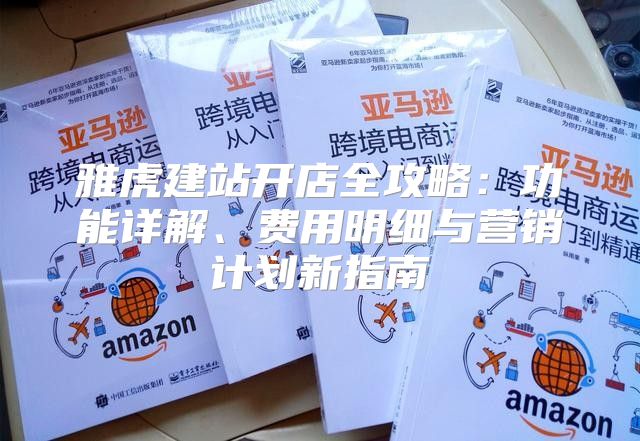 雅虎建站开店全攻略：功能详解、费用明细与营销计划新指南