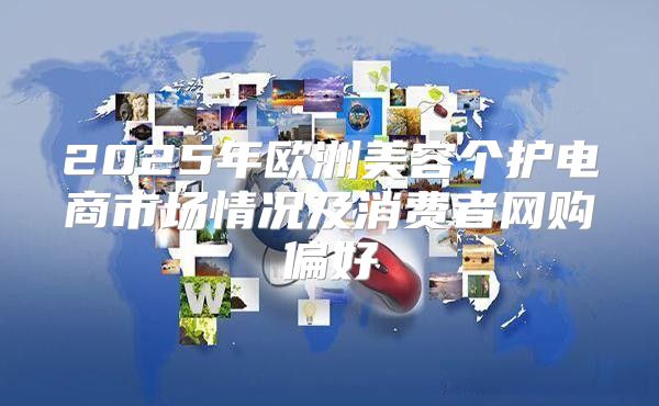 2025年欧洲美容个护电商市场情况及消费者网购偏好