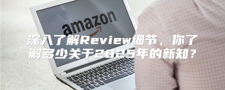 深入了解Review细节，你了解多少关于2025年的新知？