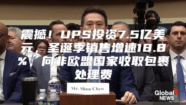震撼！UPS投资7.5亿美元，圣诞季销售增速18.8%，向非欧盟国家收取包裹处理费