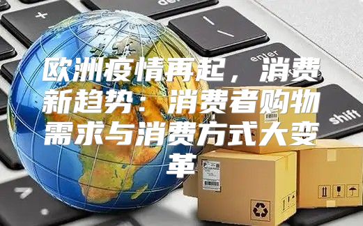 欧洲疫情再起，消费新趋势：消费者购物需求与消费方式大变革