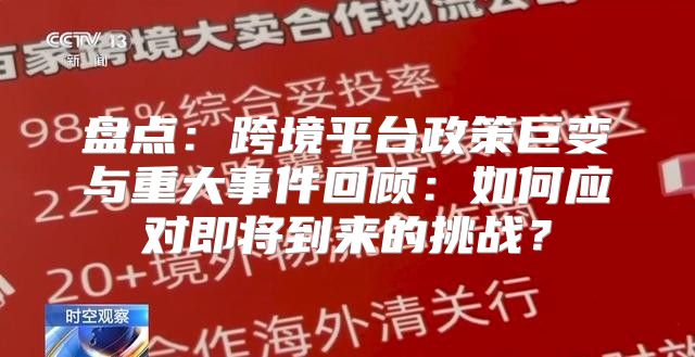 盘点：跨境平台政策巨变与重大事件回顾：如何应对即将到来的挑战？