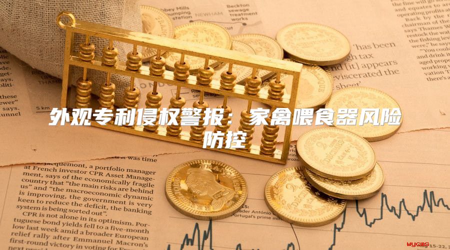 外观专利侵权警报：家禽喂食器风险防控