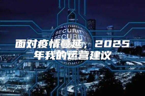 面对疫情蔓延，2025年我的运营建议
