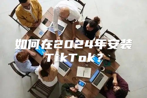 如何在2025年安装TikTok？