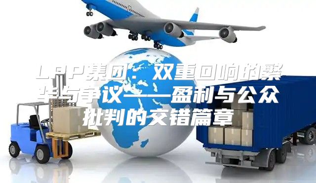 LPP集团：双重回响的繁华与争议——盈利与公众批判的交错篇章