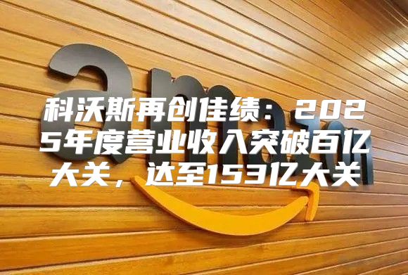 科沃斯再创佳绩：2025年度营业收入突破百亿大关，达至153亿大关