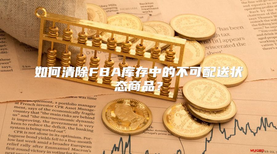 如何清除FBA库存中的不可配送状态商品？