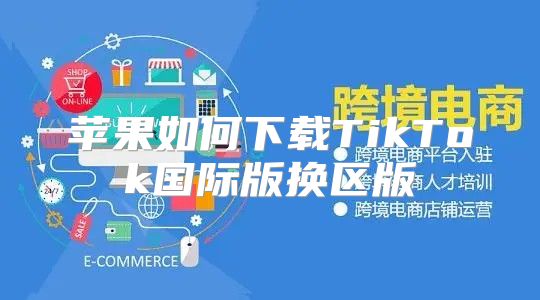 苹果如何下载TikTok国际版换区版