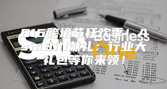 616跨境节狂欢季！AsiaBill献礼：行业大礼包等你来领！